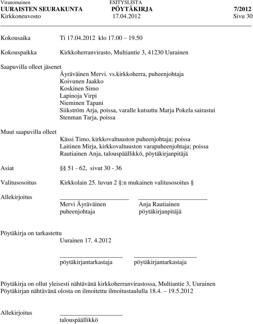 kirkkoherra, puheenjohtaja Koivunen Jaakko Koskinen Simo Lapinoja Virpi Nieminen Tapani Siikström Arja, poissa, varalle kutsuttu Marja Pokela sairastui Stenman Tarja, poissa Muut saapuvilla olleet