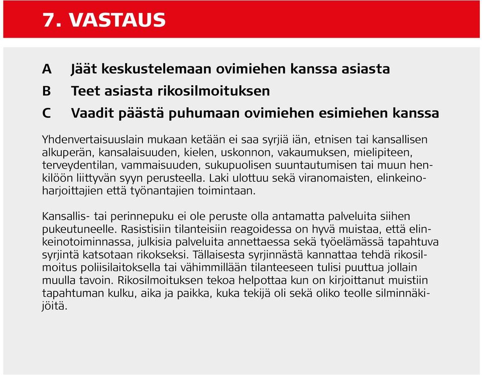 Laki ulottuu sekä viranomaisten, elinkeinoharjoittajien että työnantajien toimintaan. Kansallis- tai perinnepuku ei ole peruste olla antamatta palveluita siihen pukeutuneelle.