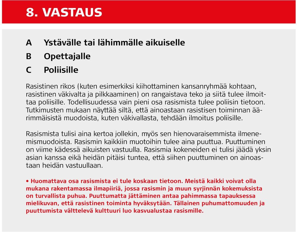 Tutkimusten mukaan näyttää siltä, että ainoastaan rasistisen toiminnan äärimmäisistä muodoista, kuten väkivallasta, tehdään ilmoitus poliisille.