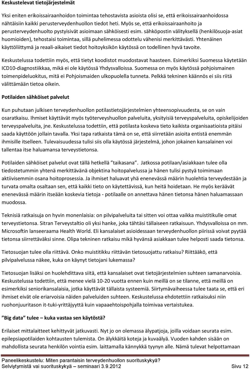 sähköpostin välityksellä (henkilösuoja-asiat huomioiden), tehostaisi toimintaa, sillä puhelimessa odottelu vähenisi merkittävästi.