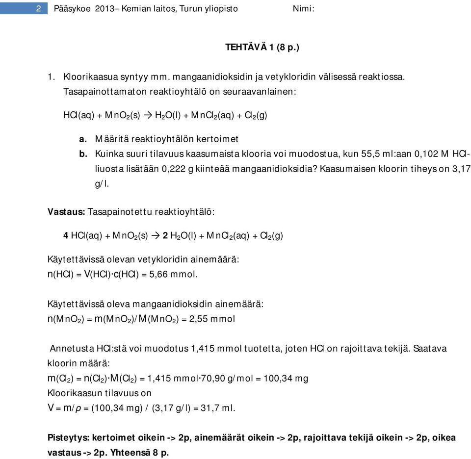 Kuinka suuri tilavuus kaasumaista klooria voi muodostua, kun 55,5 ml:aan 0,102 M HClliuosta lisätään 0,222 g kiinteää mangaanidioksidia? Kaasumaisen kloorin tiheys on 3,17 g/l.