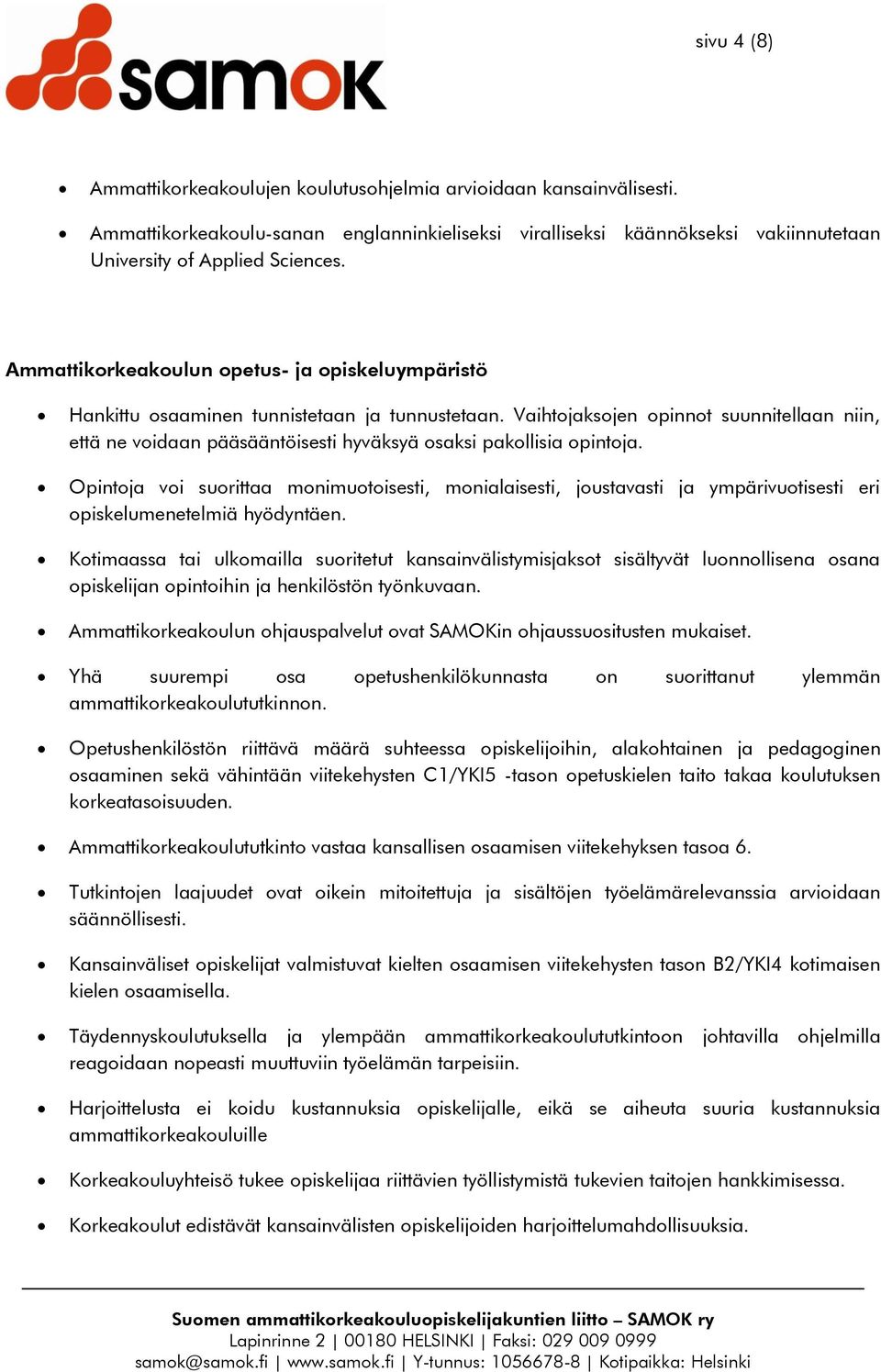 Vaihtojaksojen opinnot suunnitellaan niin, että ne voidaan pääsääntöisesti hyväksyä osaksi pakollisia opintoja.