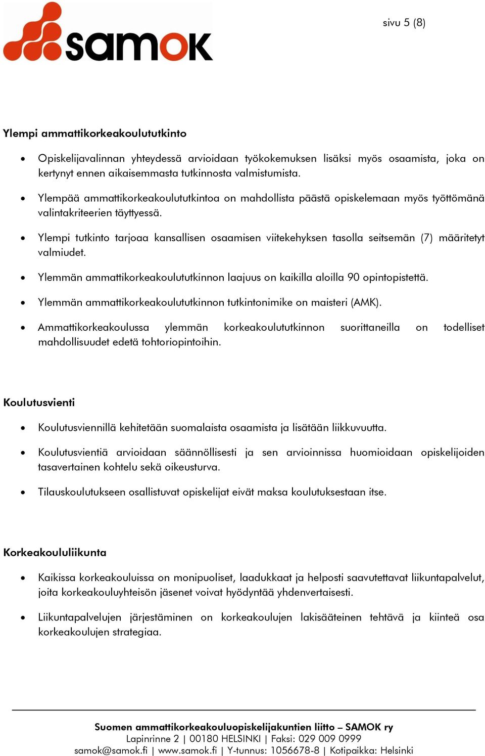 Ylempi tutkinto tarjoaa kansallisen osaamisen viitekehyksen tasolla seitsemän (7) määritetyt valmiudet. Ylemmän ammattikorkeakoulututkinnon laajuus on kaikilla aloilla 90 opintopistettä.