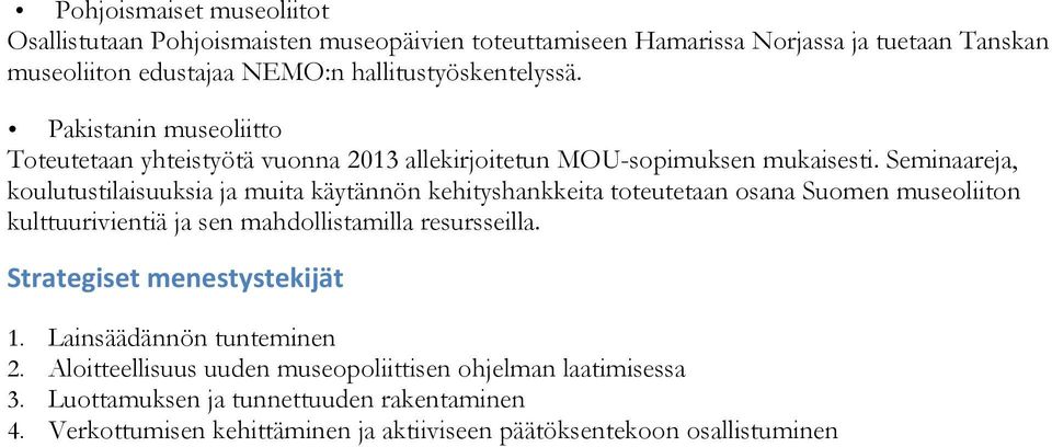 Seminaareja, koulutustilaisuuksia ja muita käytännön kehityshankkeita toteutetaan osana Suomen museoliiton kulttuurivientiä ja sen mahdollistamilla resursseilla.