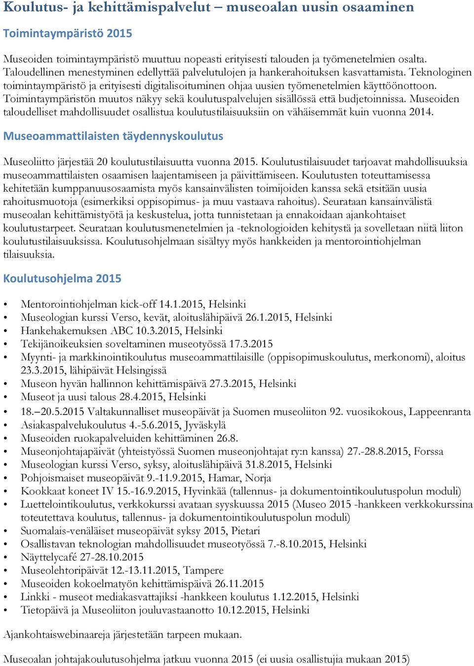 Toimintaympäristön muutos näkyy sekä koulutuspalvelujen sisällössä että budjetoinnissa. Museoiden taloudelliset mahdollisuudet osallistua koulutustilaisuuksiin on vähäisemmät kuin vuonna 2014.