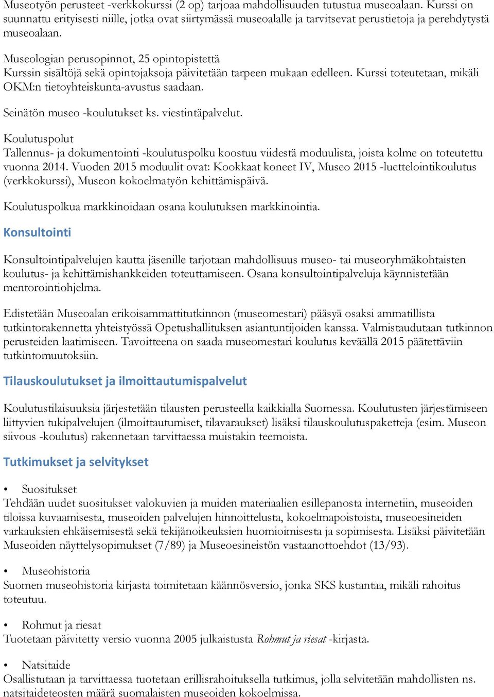 Museologian perusopinnot, 25 opintopistettä Kurssin sisältöjä sekä opintojaksoja päivitetään tarpeen mukaan edelleen. Kurssi toteutetaan, mikäli OKM:n tietoyhteiskunta-avustus saadaan.
