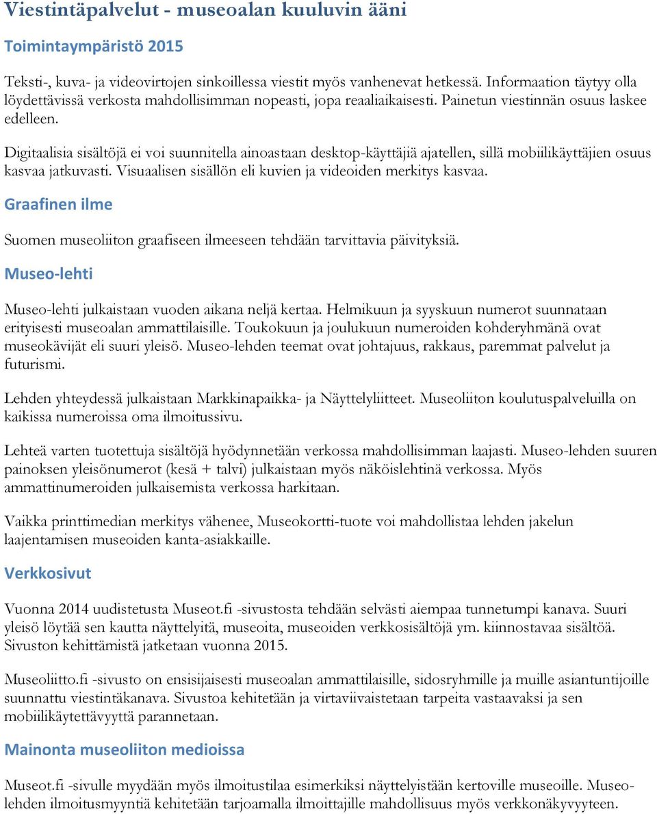 Digitaalisia sisältöjä ei voi suunnitella ainoastaan desktop-käyttäjiä ajatellen, sillä mobiilikäyttäjien osuus kasvaa jatkuvasti. Visuaalisen sisällön eli kuvien ja videoiden merkitys kasvaa.