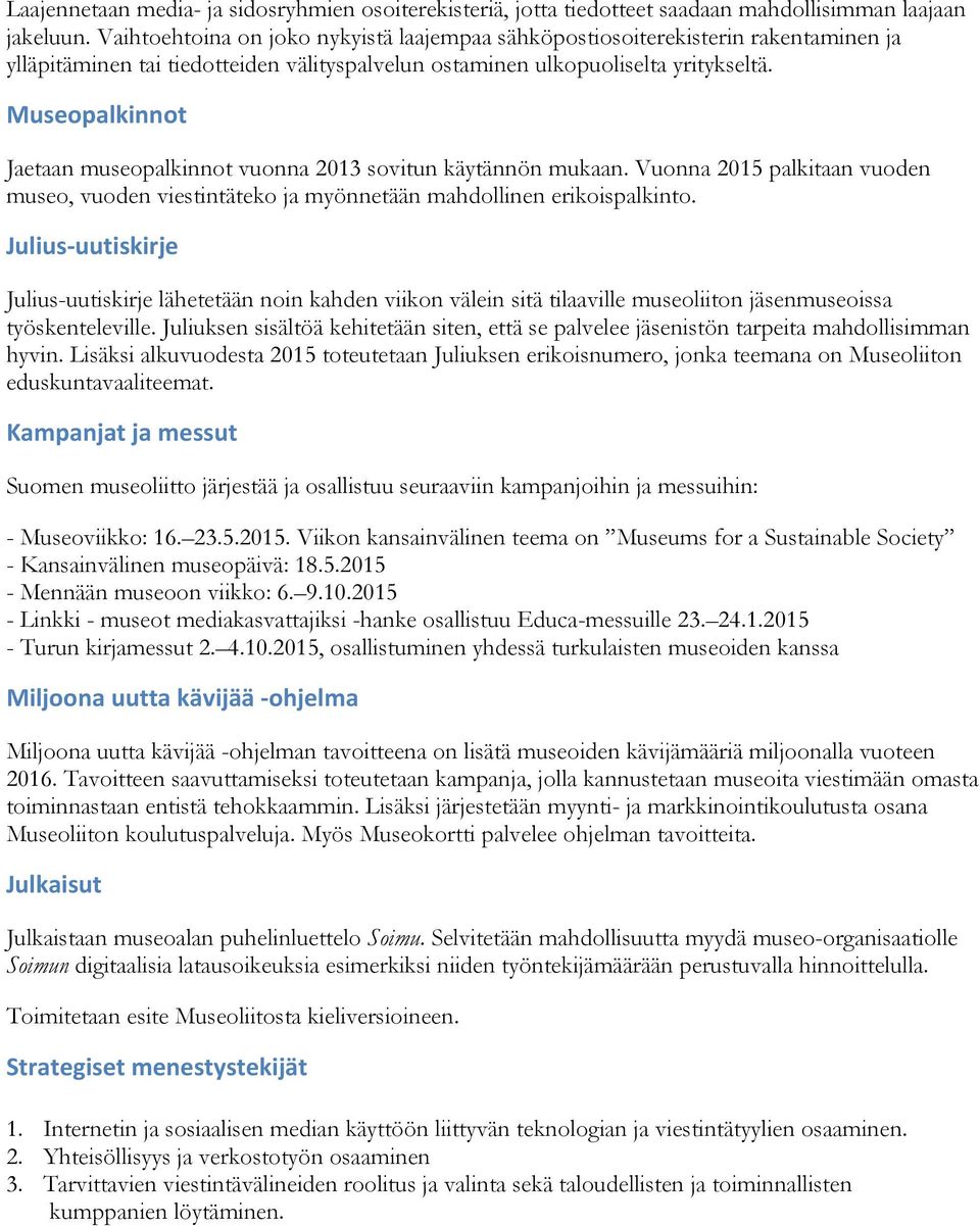 Museopalkinnot Jaetaan museopalkinnot vuonna 2013 sovitun käytännön mukaan. Vuonna 2015 palkitaan vuoden museo, vuoden viestintäteko ja myönnetään mahdollinen erikoispalkinto.
