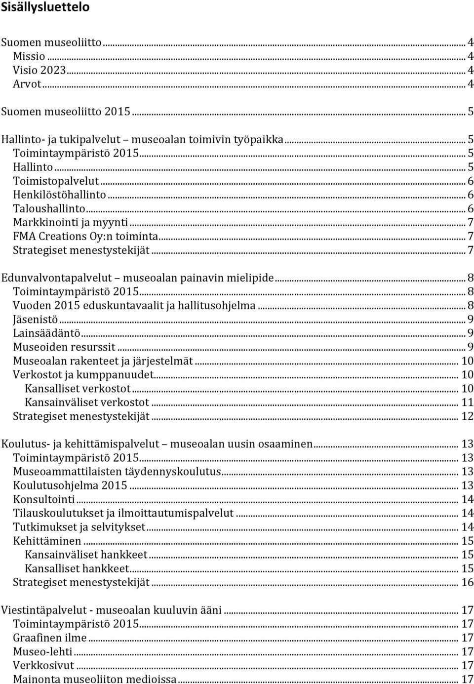 .. 7 Edunvalvontapalvelut museoalan painavin mielipide... 8 Toimintaympäristö 2015... 8 Vuoden 2015 eduskuntavaalit ja hallitusohjelma... 8 Jäsenistö... 9 Lainsäädäntö... 9 Museoiden resurssit.