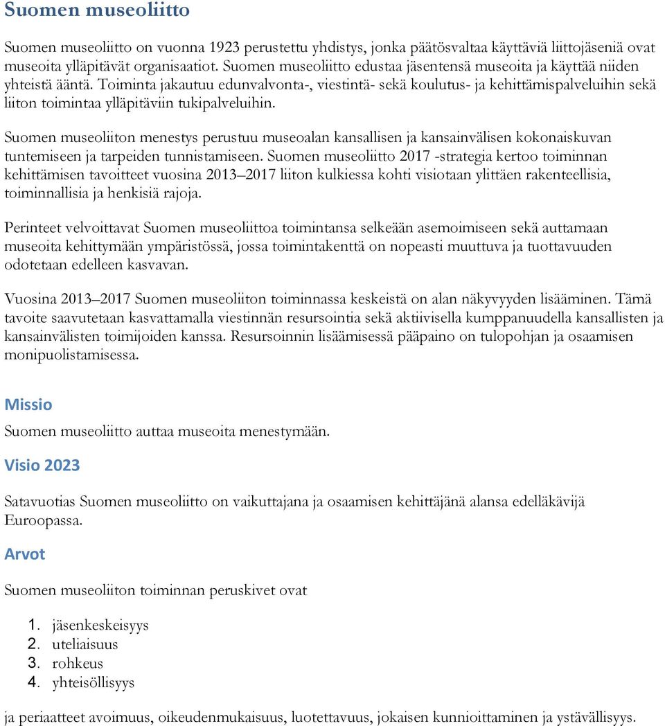 Toiminta jakautuu edunvalvonta-, viestintä- sekä koulutus- ja kehittämispalveluihin sekä liiton toimintaa ylläpitäviin tukipalveluihin.