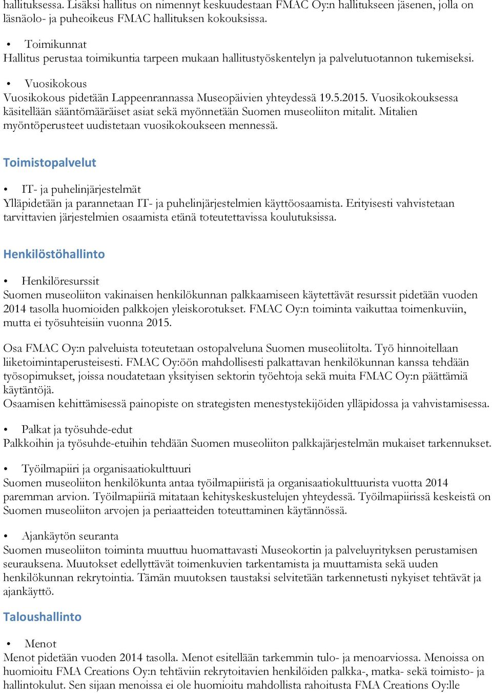Vuosikokouksessa käsitellään sääntömääräiset asiat sekä myönnetään Suomen museoliiton mitalit. Mitalien myöntöperusteet uudistetaan vuosikokoukseen mennessä.