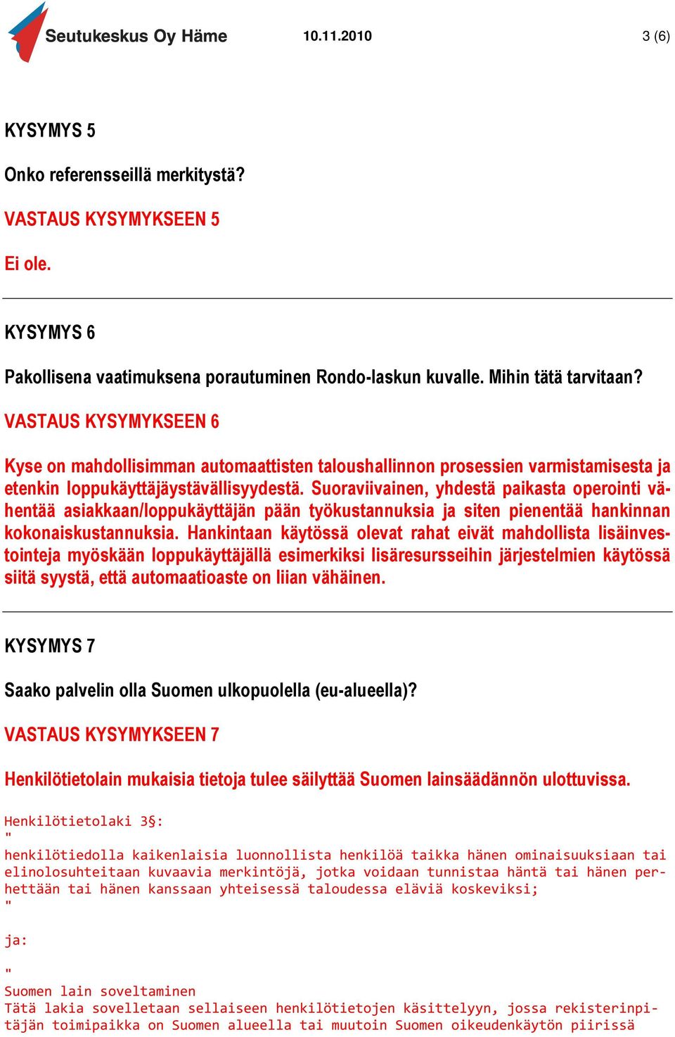 Suoraviivainen, yhdestä paikasta operointi vähentää asiakkaan/loppukäyttäjän pään työkustannuksia ja siten pienentää hankinnan kokonaiskustannuksia.