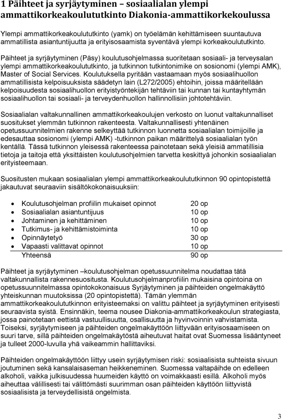 Päihteet ja syrjäytyminen (Päsy) koulutusohjelmassa suoritetaan sosiaali- ja terveysalan ylempi ammattikorkeakoulututkinto, ja tutkinnon tutkintonimike on sosionomi (ylempi AMK), Master of Social