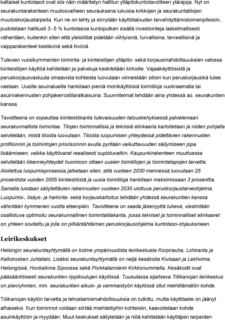 Kun ne on tehty ja siirrytään käyttötalouden tervehdyttämistoimenpiteisiin, pudotetaan hallitusti 3-5 % kuntotasoa kuntoputken sisällä investointeja laskelmallisesti vähentäen, kuitenkin siten että