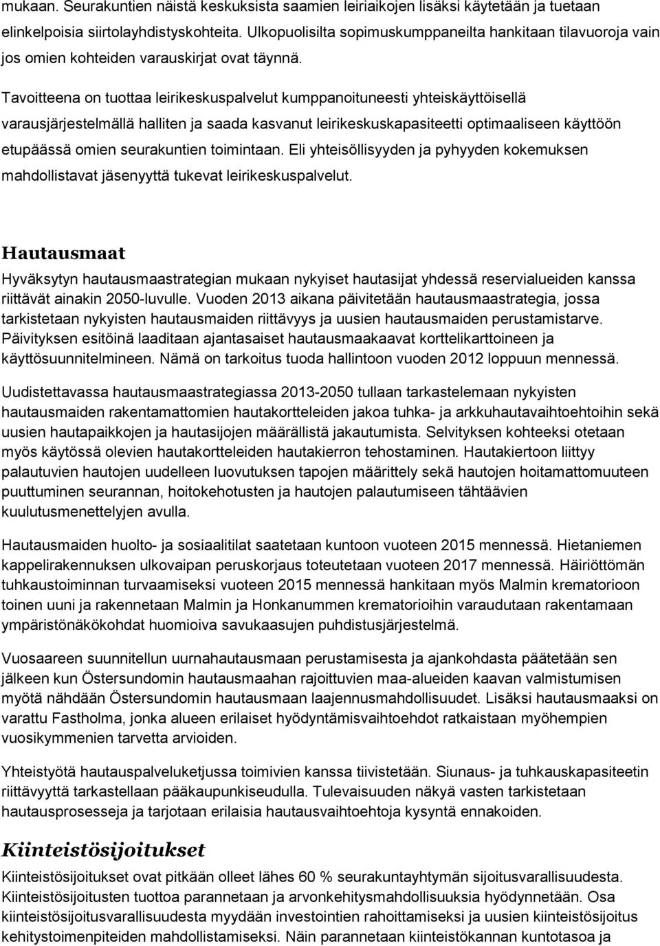 Tavoitteena on tuottaa leirikeskuspalvelut kumppanoituneesti yhteiskäyttöisellä varausjärjestelmällä halliten ja saada kasvanut leirikeskuskapasiteetti optimaaliseen käyttöön etupäässä omien