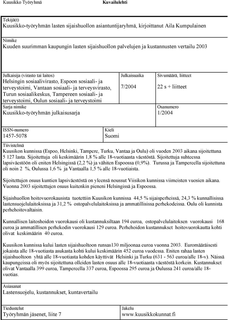 ja terveystoimi, Oulun sosiaali- ja terveystoimi Sarja nimike Kuusikko-työryhmän julkaisusarja Julkaisuaika 7/2004 Sivumäärä, liitteet 22 s + liitteet Osanumero 1/2004 ISSN-numero 1457-5078 Kieli