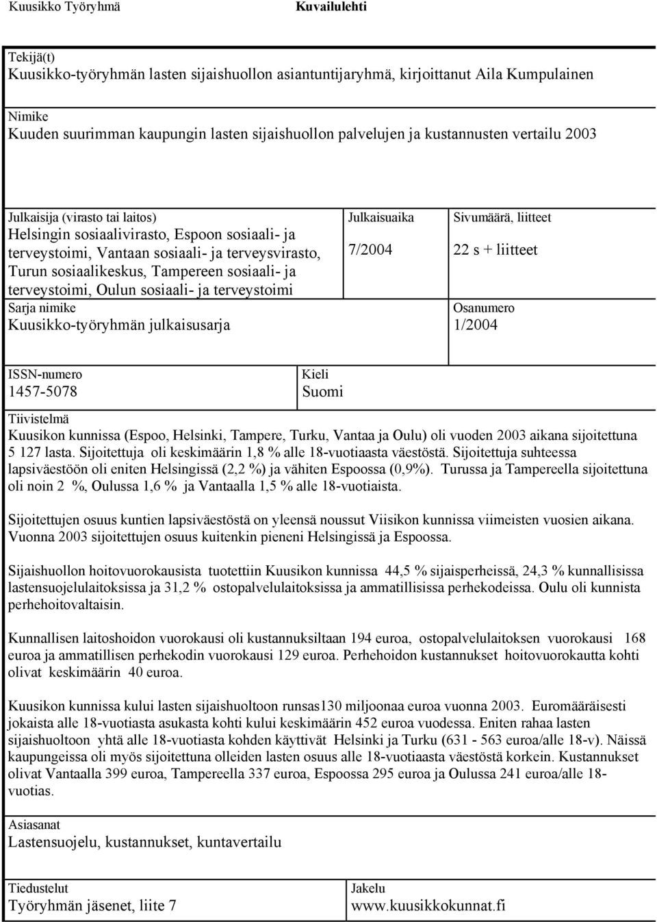 ja terveystoimi, Oulun sosiaali- ja terveystoimi Sarja nimike Kuusikko-työryhmän julkaisusarja Julkaisuaika 7/2004 Sivumäärä, liitteet 22 s + liitteet Osanumero 1/2004 ISSN-numero 1457-5078 Kieli