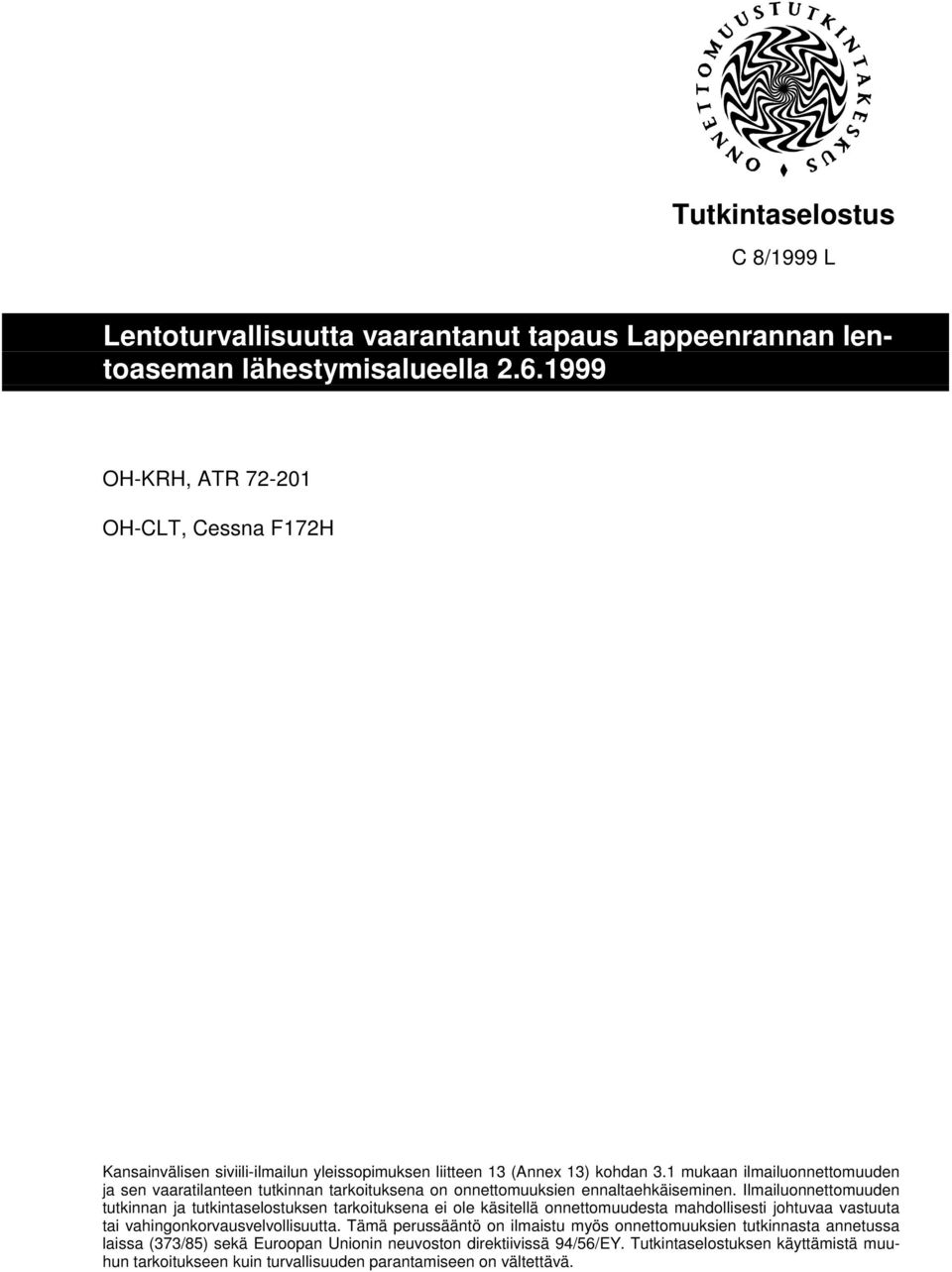 1 mukaan ilmailuonnettomuuden ja sen vaaratilanteen tutkinnan tarkoituksena on onnettomuuksien ennaltaehkäiseminen.