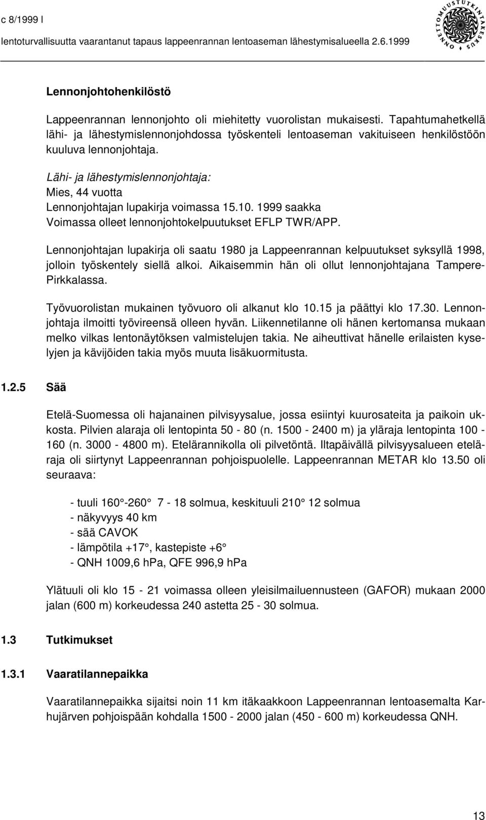 Lähi- ja lähestymislennonjohtaja: Mies, 44 vuotta Lennonjohtajan lupakirja voimassa 15.10. 1999 saakka Voimassa olleet lennonjohtokelpuutukset EFLP /APP.