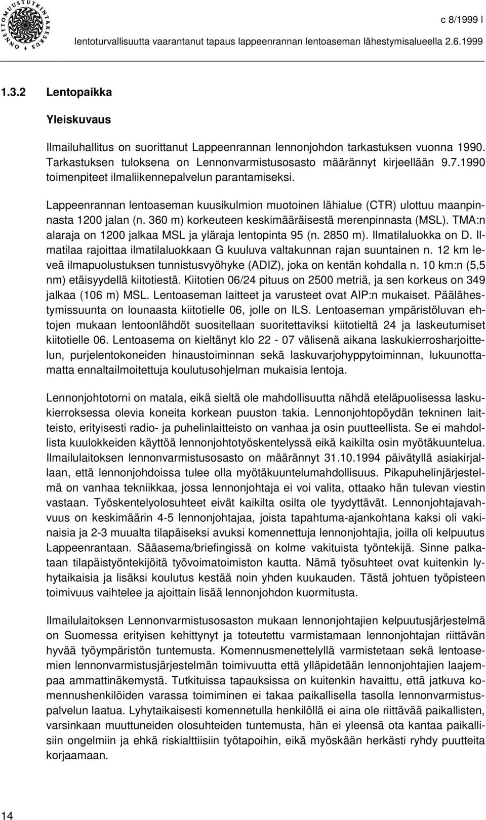 360 m) korkeuteen keskimääräisestä merenpinnasta (MSL). TMA:n alaraja on 1200 jalkaa MSL ja yläraja lentopinta 95 (n. 2850 m). Ilmatilaluokka on D.