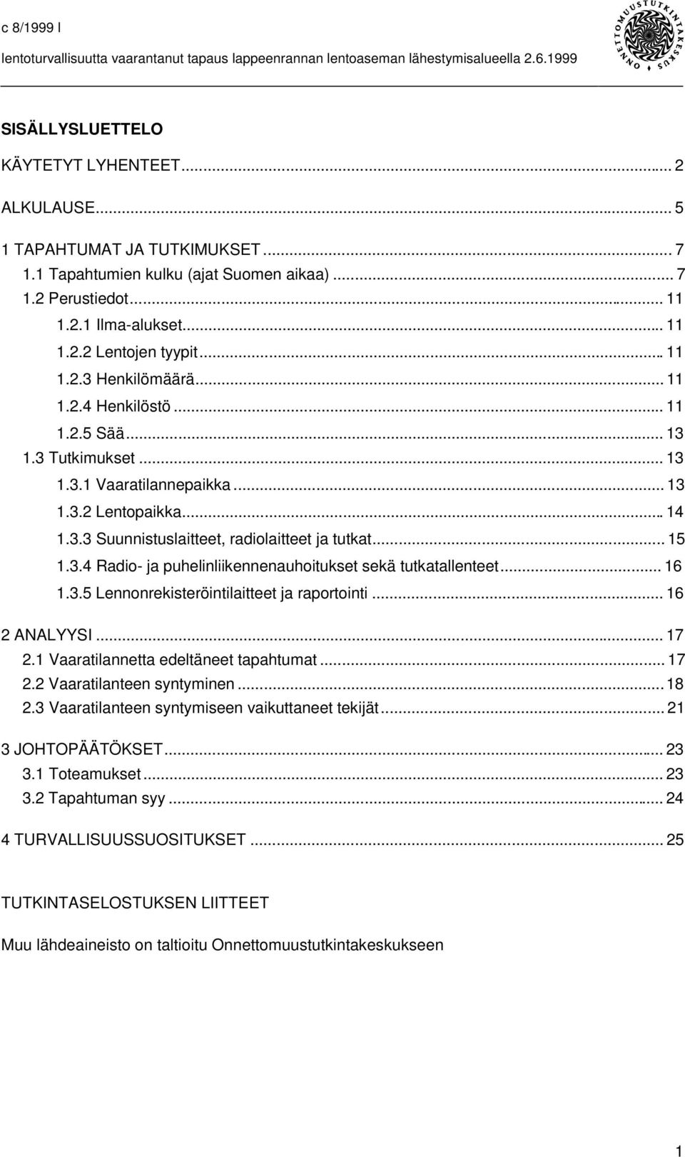 .. 15 1.3.4 Radio- ja puhelinliikennenauhoitukset sekä tutkatallenteet... 16 1.3.5 Lennonrekisteröintilaitteet ja raportointi... 16 2 ANALYYSI... 17 2.1 Vaaratilannetta edeltäneet tapahtumat... 17 2.2 Vaaratilanteen syntyminen.