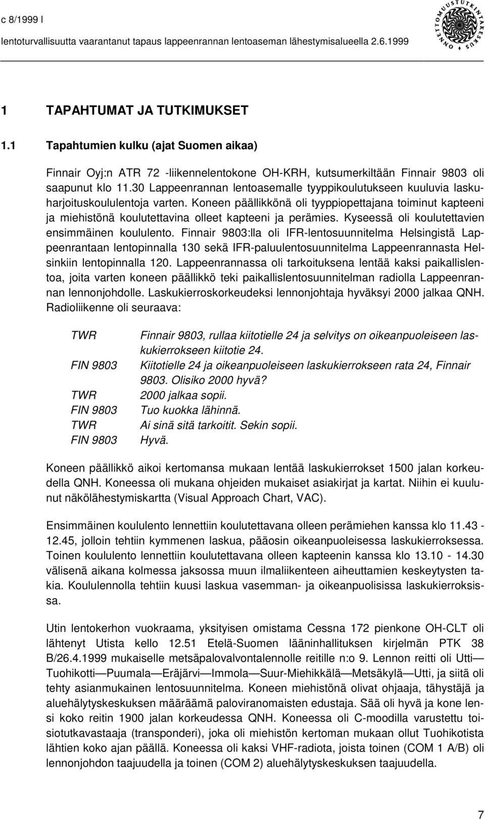 Koneen päällikkönä oli tyyppiopettajana toiminut kapteeni ja miehistönä koulutettavina olleet kapteeni ja perämies. Kyseessä oli koulutettavien ensimmäinen koululento.