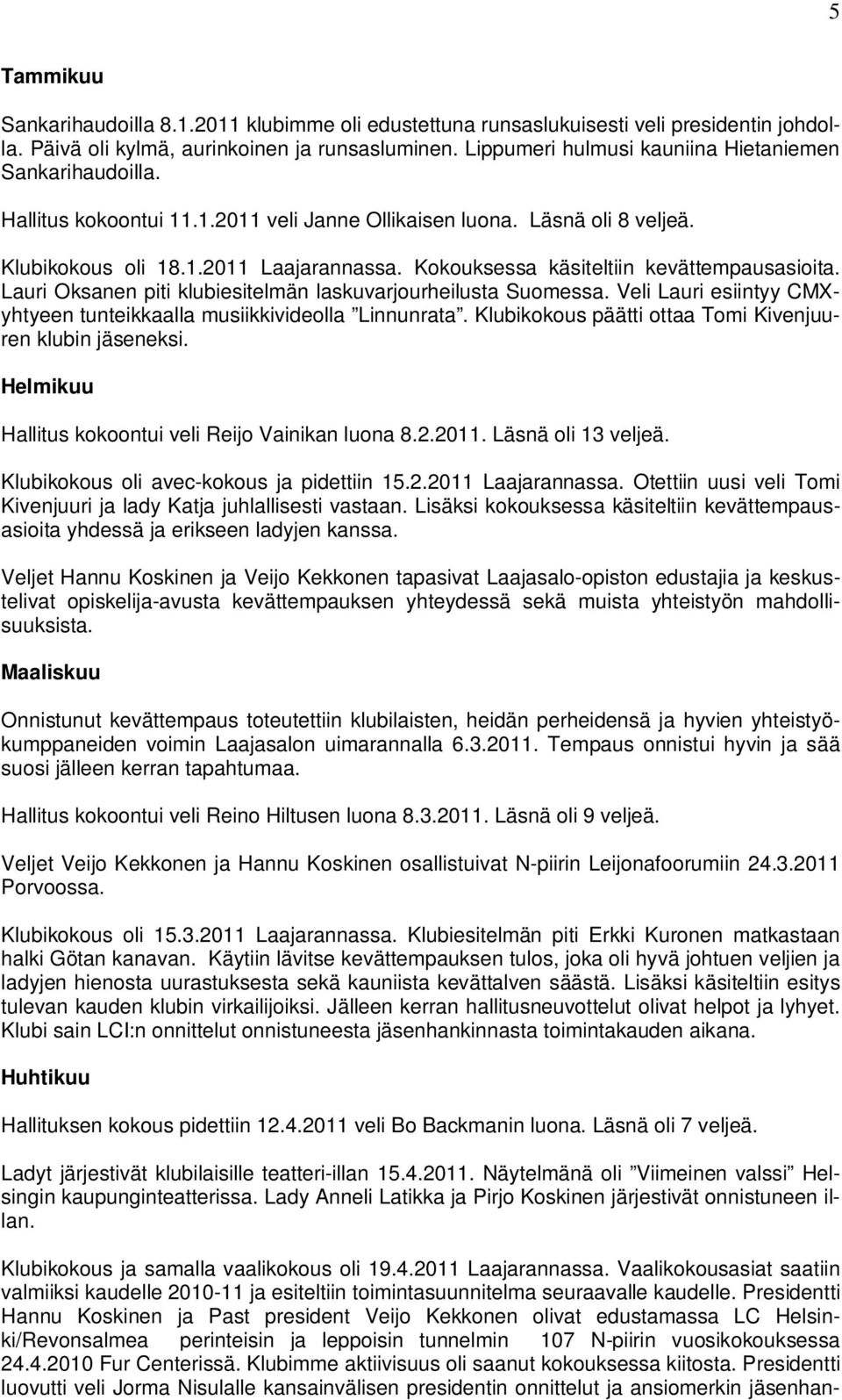 Kokouksessa käsiteltiin kevättempausasioita. Lauri Oksanen piti klubiesitelmän laskuvarjourheilusta Suomessa. Veli Lauri esiintyy CMXyhtyeen tunteikkaalla musiikkivideolla Linnunrata.