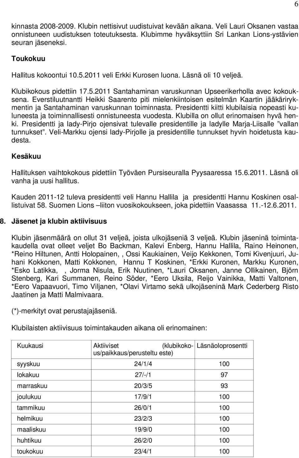 Everstiluutnantti Heikki Saarento piti mielenkiintoisen esitelmän Kaartin jääkärirykmentin ja Santahaminan varuskunnan toiminnasta.