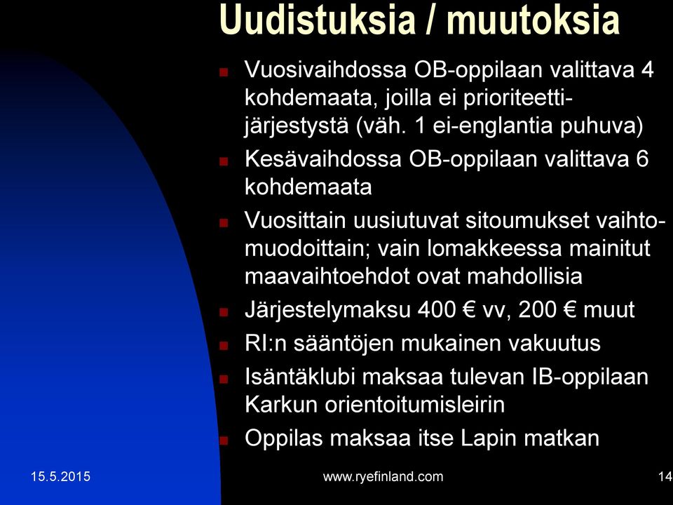 vaihtomuodoittain; vain lomakkeessa mainitut maavaihtoehdot ovat mahdollisia Järjestelymaksu 400 vv, 200 muut RI:n