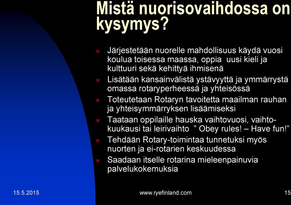 kansainvälistä ystävyyttä ja ymmärrystä omassa rotaryperheessä ja yhteisössä Toteutetaan Rotaryn tavoitetta maailman rauhan ja yhteisymmärryksen