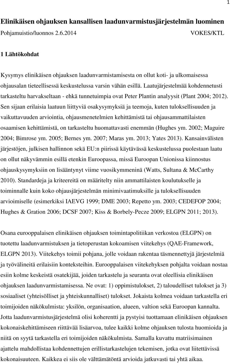 Laatujärjestelmää kohdennetusti tarkasteltu harvakseltaan - ehkä tunnetuimpia ovat Peter Plantin analyysit (Plant 2004; 2012).