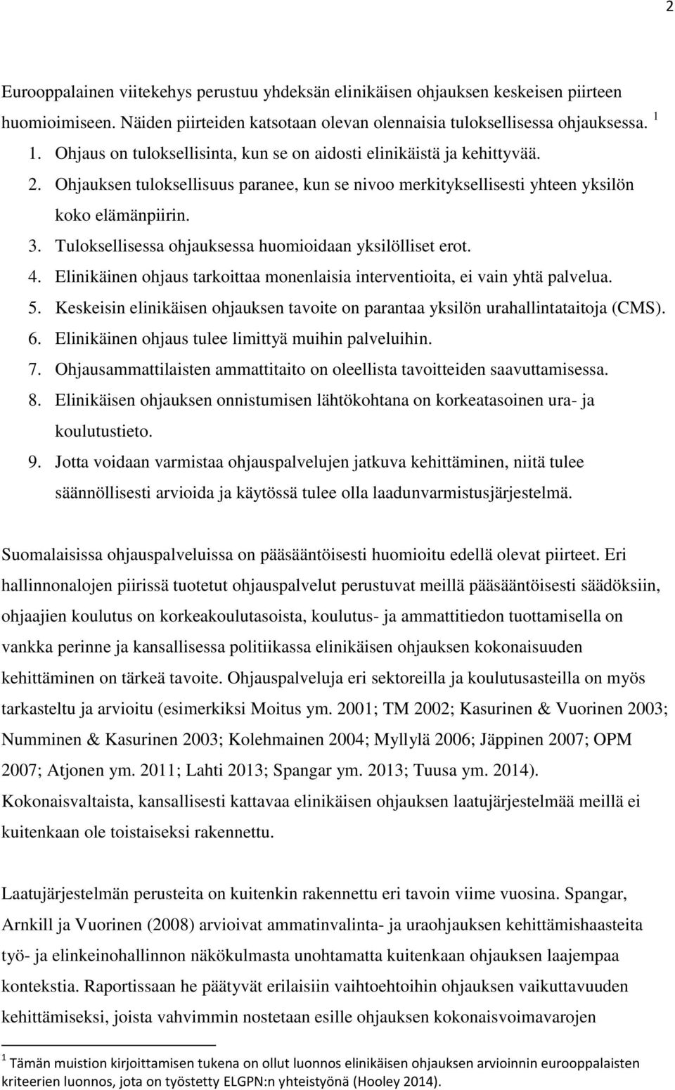 Tuloksellisessa ohjauksessa huomioidaan yksilölliset erot. 4. Elinikäinen ohjaus tarkoittaa monenlaisia interventioita, ei vain yhtä palvelua. 5.