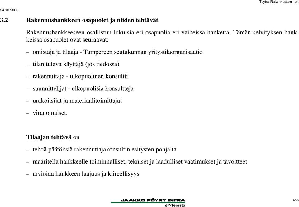 tiedossa) rakennuttaja - ulkopuolinen konsultti suunnittelijat - ulkopuolisia konsultteja urakoitsijat ja materiaalitoimittajat viranomaiset.