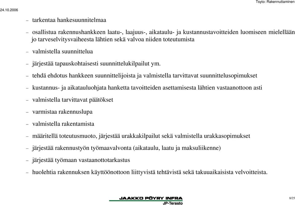 tehdä ehdotus hankkeen suunnittelijoista ja valmistella tarvittavat suunnittelusopimukset kustannus- ja aikatauluohjata hanketta tavoitteiden asettamisesta lähtien vastaanottoon asti valmistella