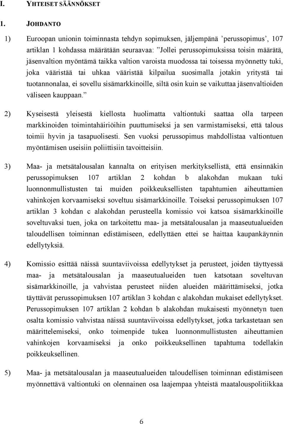 valtion varoista muodossa tai toisessa myönnetty tuki, joka vääristää tai uhkaa vääristää kilpailua suosimalla jotakin yritystä tai tuotannonalaa, ei sovellu sisämarkkinoille, siltä osin kuin se