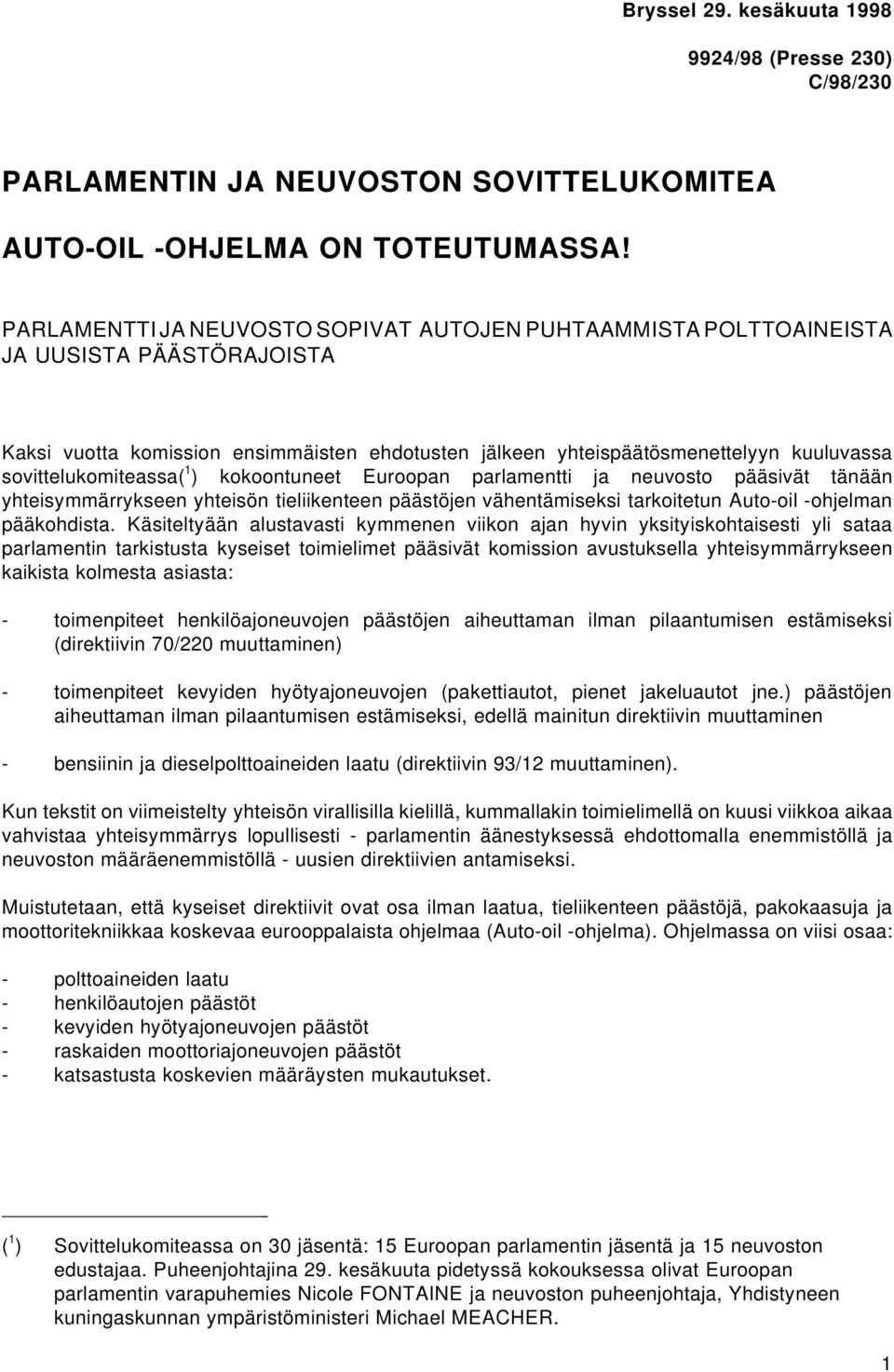 sovittelukomiteassa( 1 ) kokoontuneet Euroopan parlamentti ja neuvosto pääsivät tänään yhteisymmärrykseen yhteisön tieliikenteen päästöjen vähentämiseksi tarkoitetun Auto-oil -ohjelman pääkohdista.