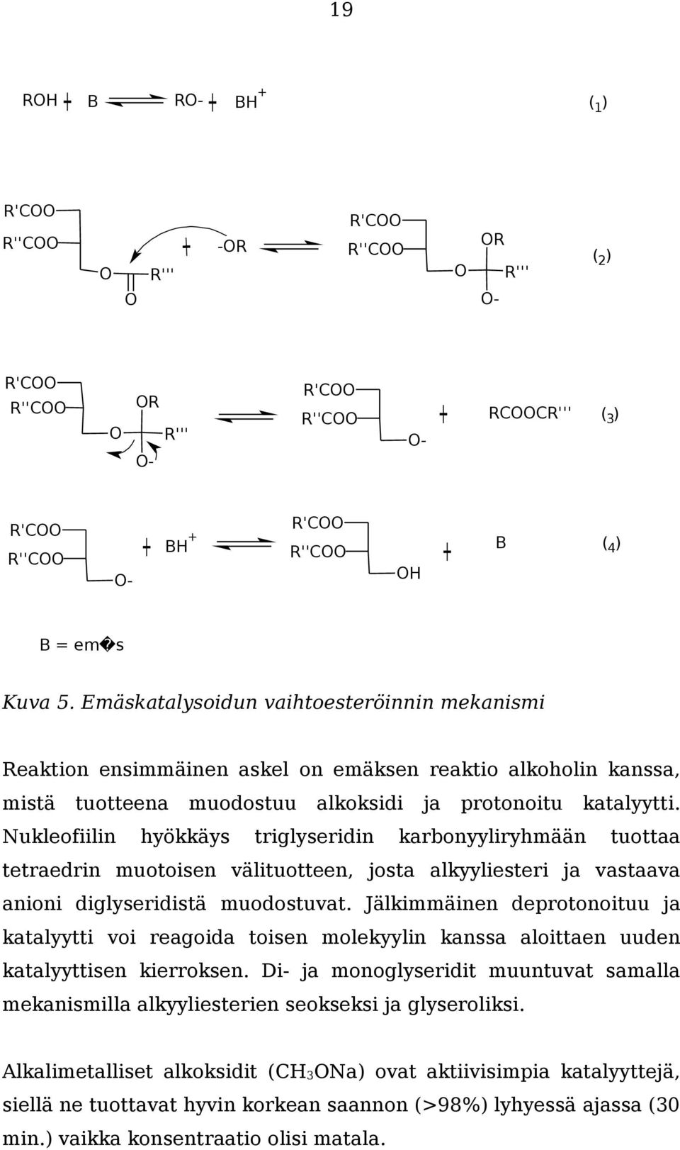 Nukleofiilin hyökkäys triglyseridin karbonyyliryhmään tuottaa tetraedrin muotoisen välituotteen, josta alkyyliesteri ja vastaava anioni diglyseridistä muodostuvat.