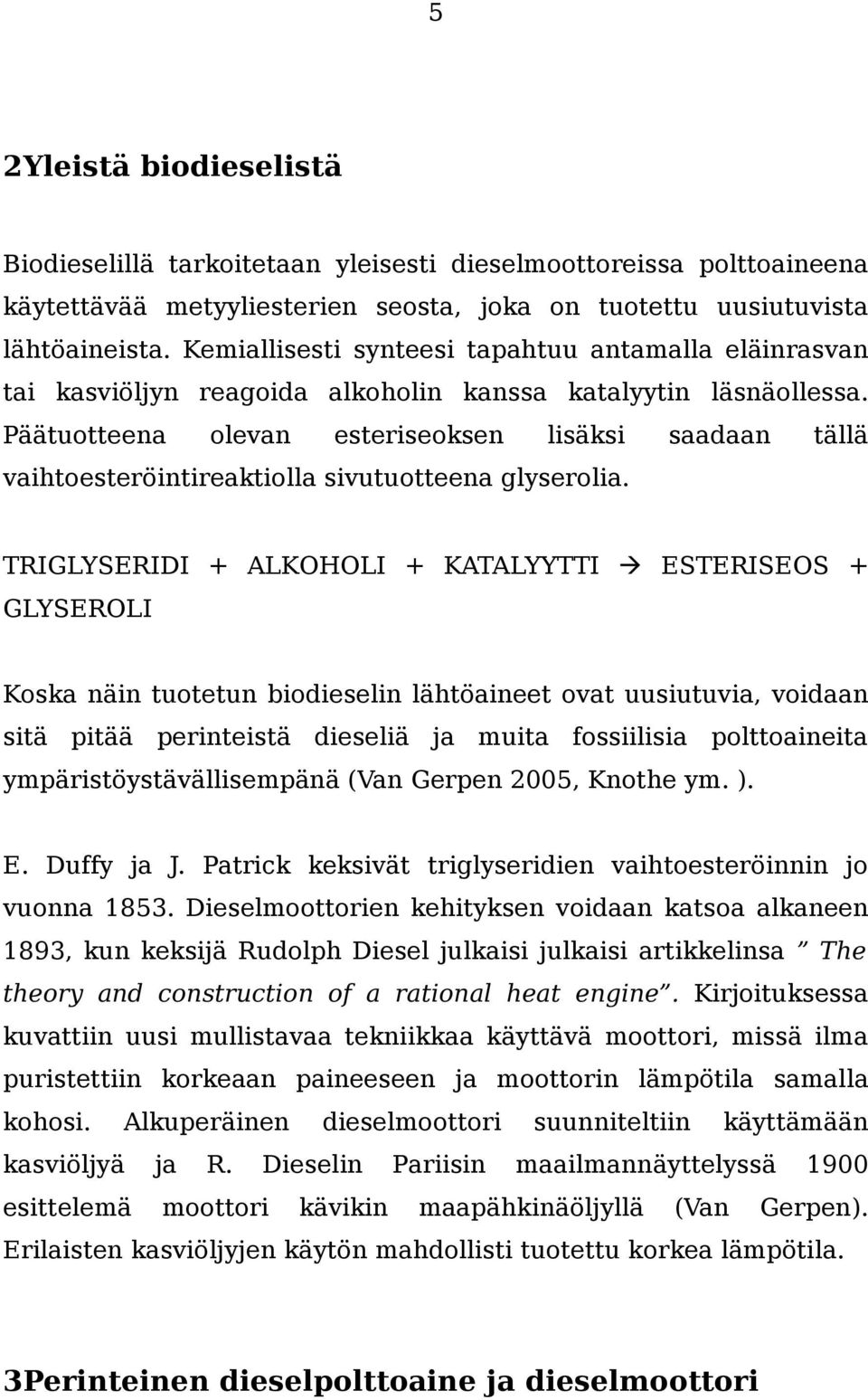 Päätuotteena olevan esteriseoksen lisäksi saadaan tällä vaihtoesteröintireaktiolla sivutuotteena glyserolia.