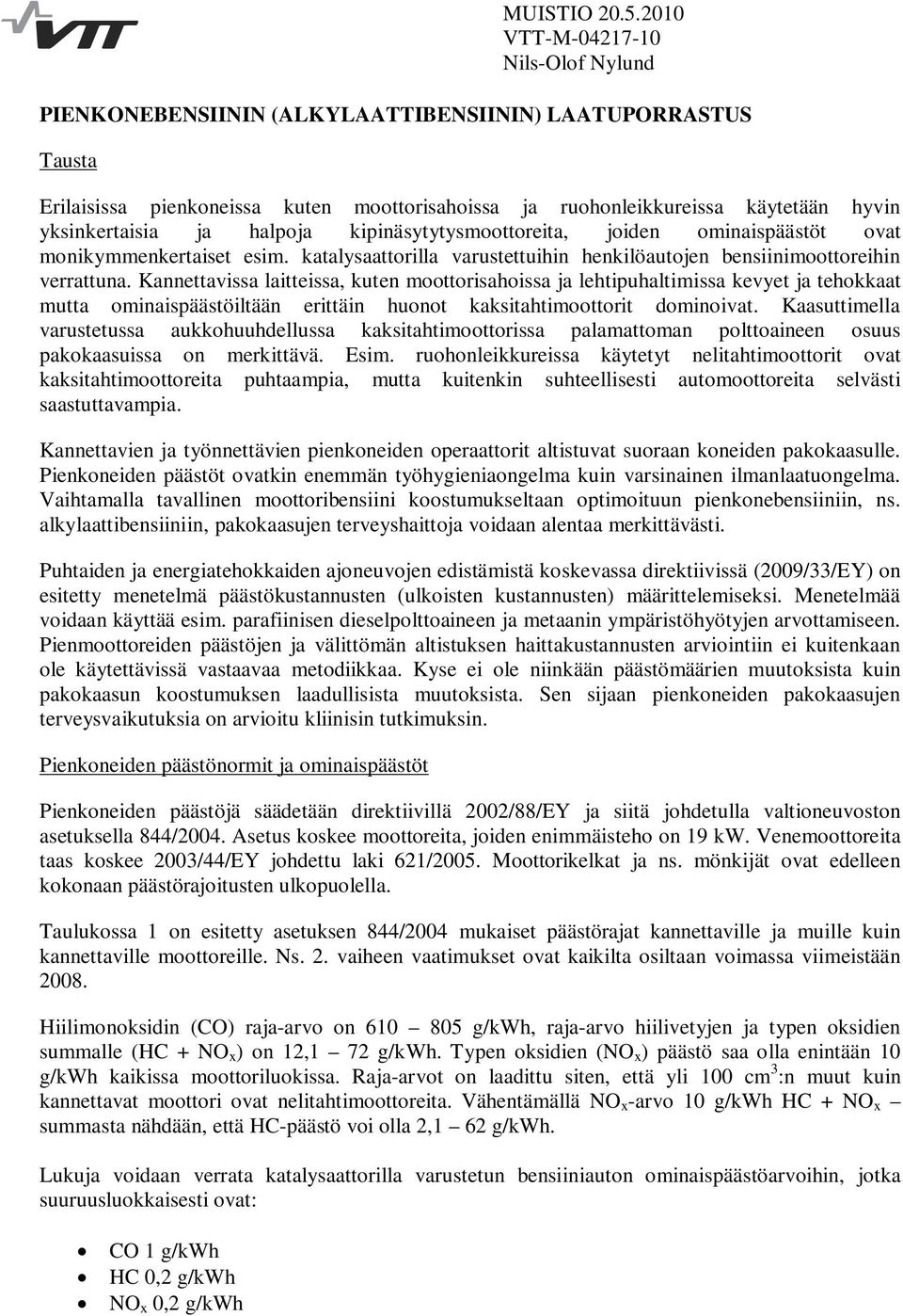 ja halpoja kipinäsytytysmoottoreita, joiden ominaispäästöt ovat monikymmenkertaiset esim. katalysaattorilla varustettuihin henkilöautojen bensiinimoottoreihin verrattuna.