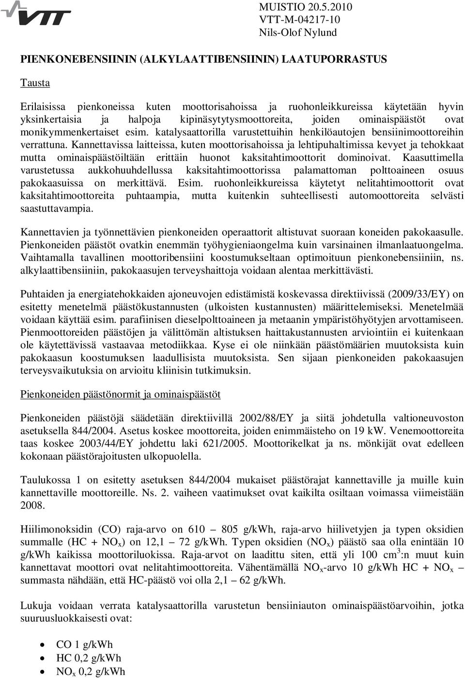 ja halpoja kipinäsytytysmoottoreita, joiden ominaispäästöt ovat monikymmenkertaiset esim. katalysaattorilla varustettuihin henkilöautojen bensiinimoottoreihin verrattuna.