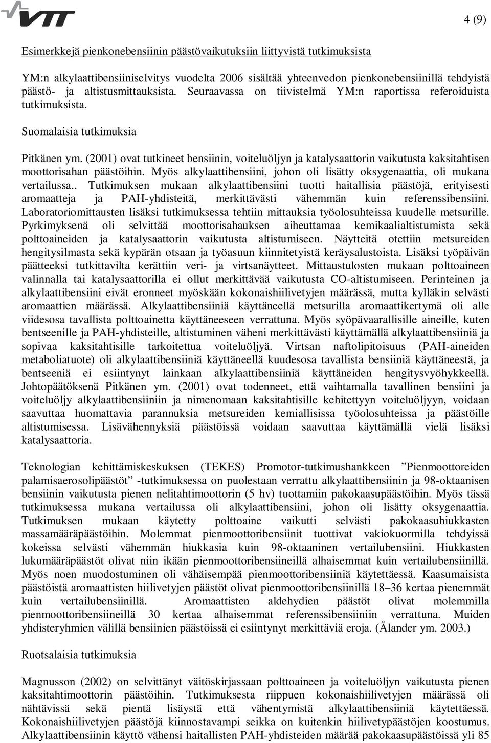 (2001) ovat tutkineet bensiinin, voiteluöljyn ja katalysaattorin vaikutusta kaksitahtisen moottorisahan päästöihin. Myös alkylaattibensiini, johon oli lisätty oksygenaattia, oli mukana vertailussa.