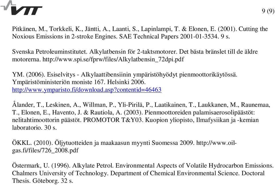 Esiselvitys - Alkylaattibensiinin ympäristöhyödyt pienmoottorikäytössä. Ympäristöministeriön moniste 167. Helsinki 2006. http://www.ymparisto.fi/download.asp?contentid=46463 Ålander, T., Leskinen, A.