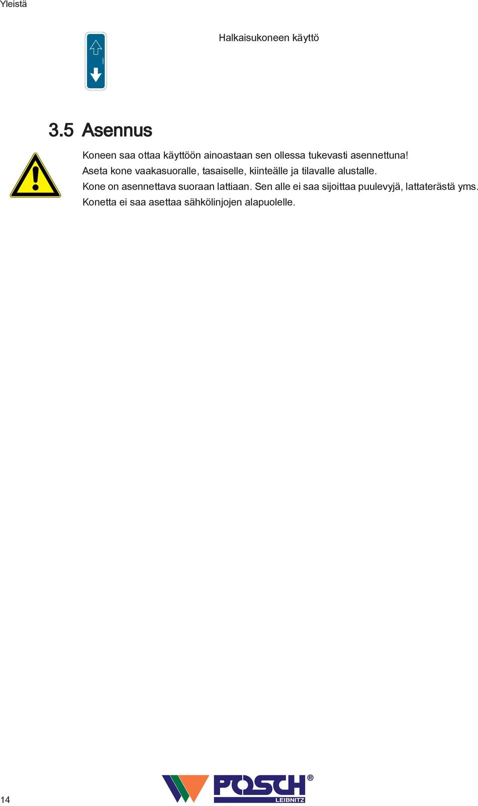 Aseta kone vaakasuoralle, tasaiselle, kiinteälle ja tilavalle alustalle.