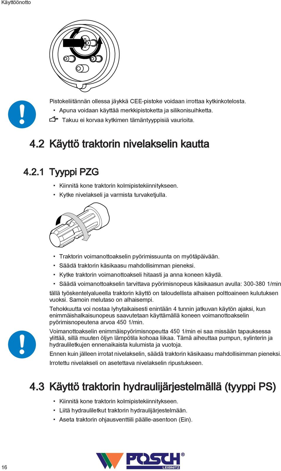 Kytke nivelakseli ja varmista turvaketjulla. Traktorin voimanottoakselin pyörimissuunta on myötäpäivään. Säädä traktorin käsikaasu mahdollisimman pieneksi.