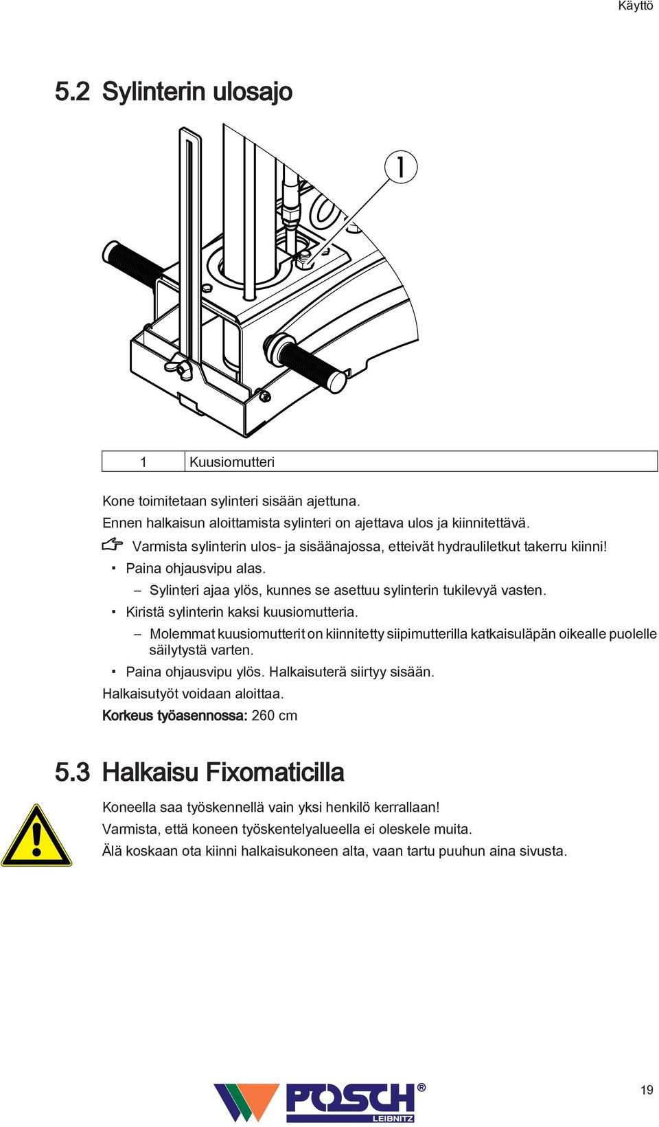 Kiristä sylinterin kaksi kuusiomutteria. Molemmat kuusiomutterit on kiinnitetty siipimutterilla katkaisuläpän oikealle puolelle säilytystä varten. Paina ohjausvipu ylös. Halkaisuterä siirtyy sisään.