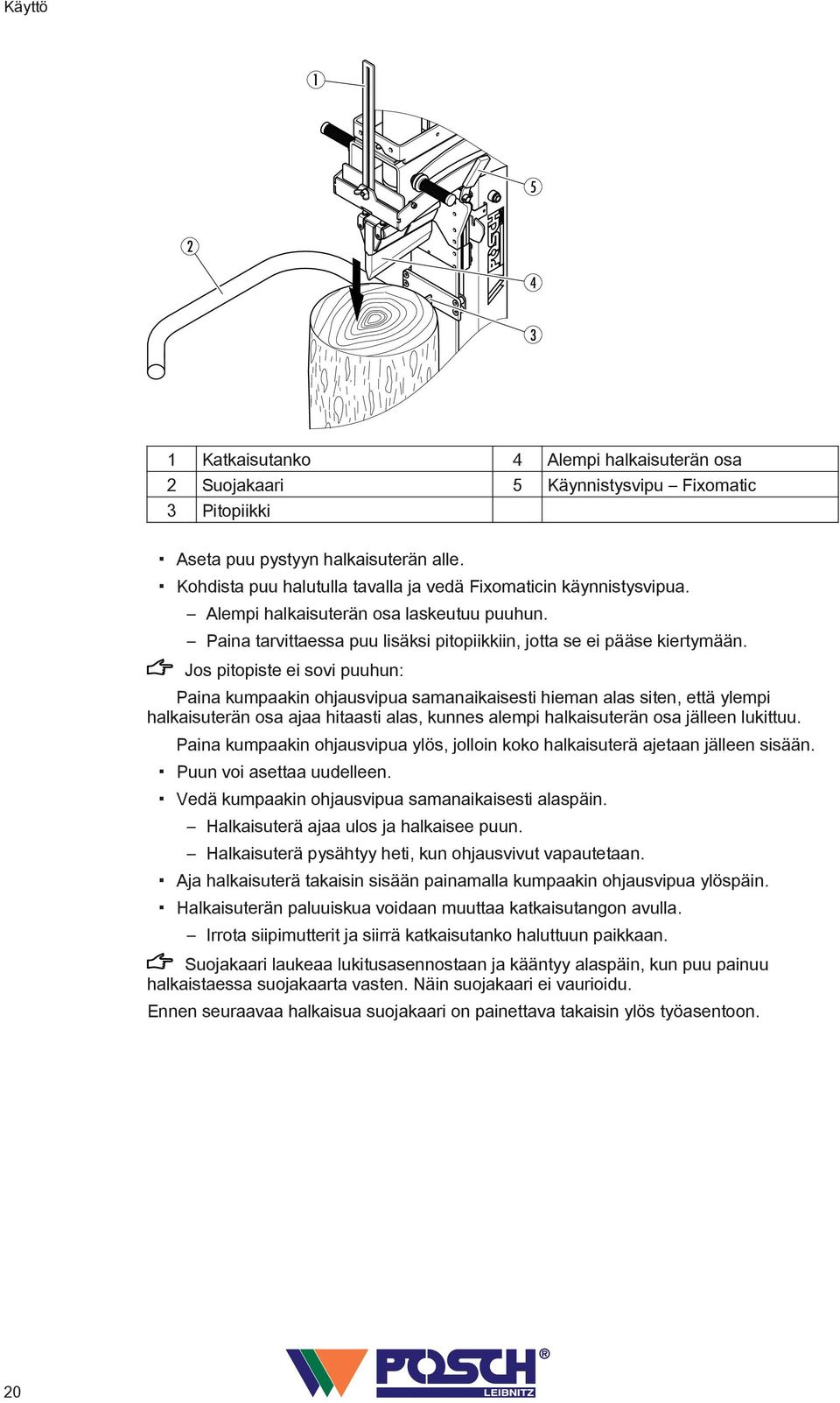 Jos pitopiste ei sovi puuhun: Paina kumpaakin ohjausvipua samanaikaisesti hieman alas siten, että ylempi halkaisuterän osa ajaa hitaasti alas, kunnes alempi halkaisuterän osa jälleen lukittuu.