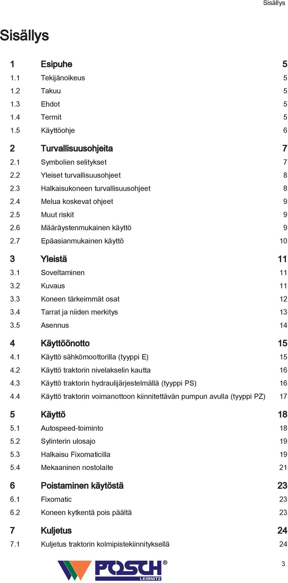 3 Koneen tärkeimmät osat 12 3.4 Tarrat ja niiden merkitys 13 3.5 Asennus 14 4 Käyttöönotto 15 4.1 Käyttö sähkömoottorilla (tyyppi E) 15 4.2 Käyttö traktorin nivelakselin kautta 16 4.