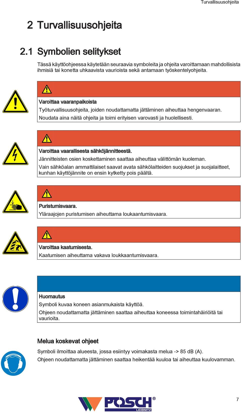 Varoittaa vaaranpaikoista Työturvallisuusohjeita, joiden noudattamatta jättäminen aiheuttaa hengenvaaran. Noudata aina näitä ohjeita ja toimi erityisen varovasti ja huolellisesti.