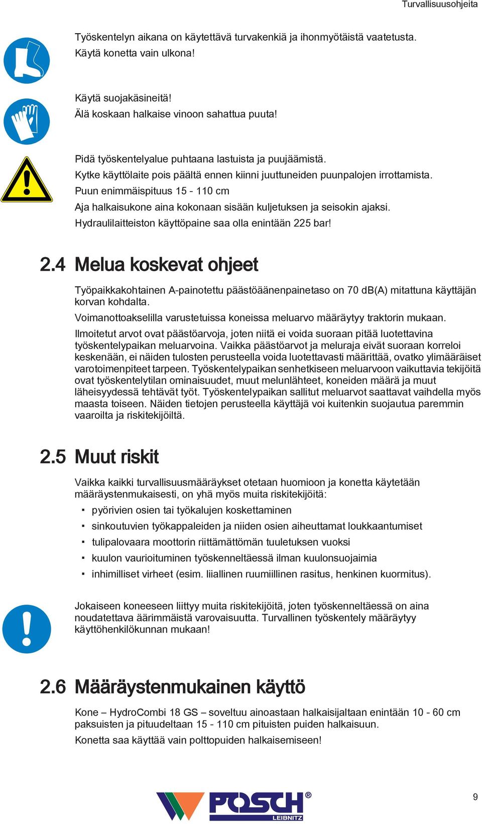 Puun enimmäispituus 15-110 cm Aja halkaisukone aina kokonaan sisään kuljetuksen ja seisokin ajaksi. Hydraulilaitteiston käyttöpaine saa olla enintään 22