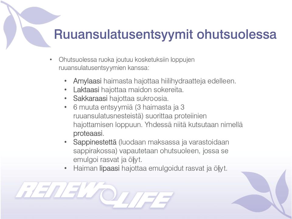 6 muuta entsyymiä (3 haimasta ja 3 ruuansulatusnesteistä) suorittaa proteiinien hajottamisen loppuun.